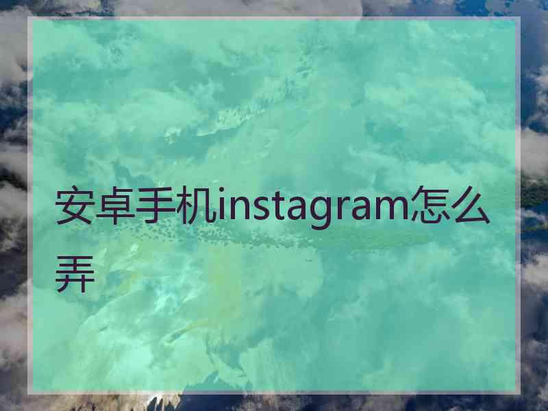 安卓手机instagram怎么弄