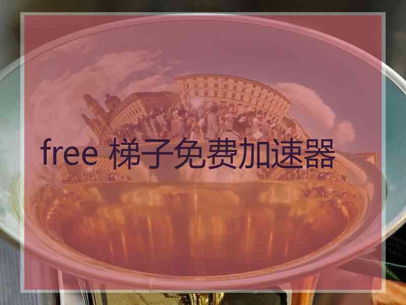 free 梯子免费加速器