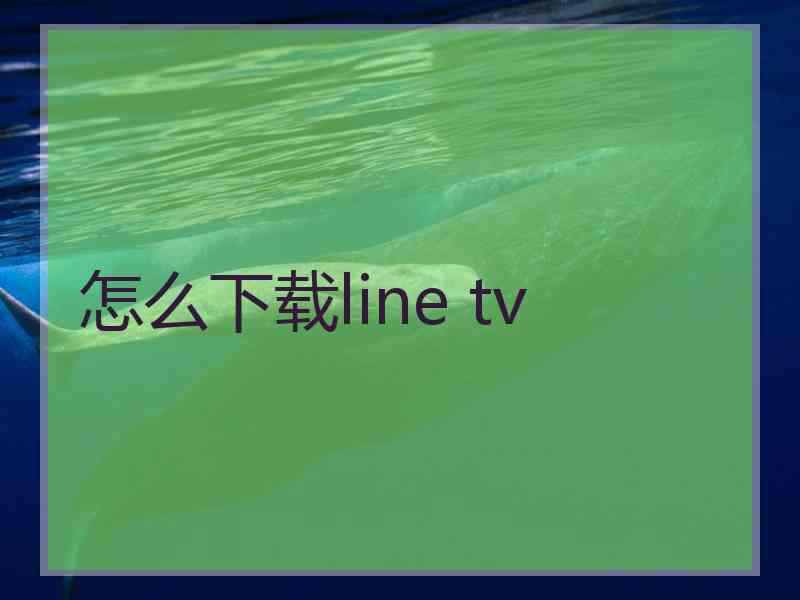 怎么下载line tv