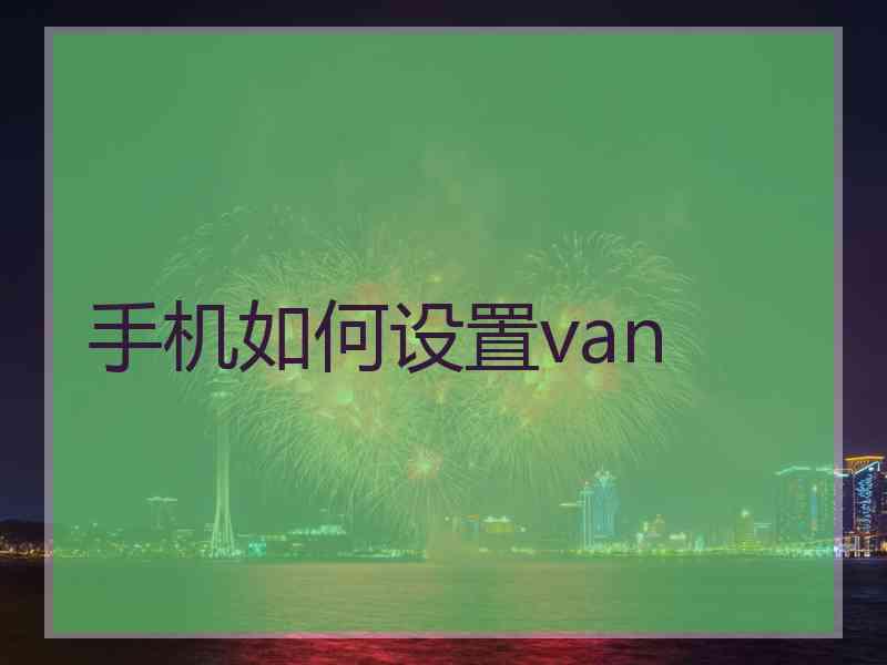 手机如何设置van