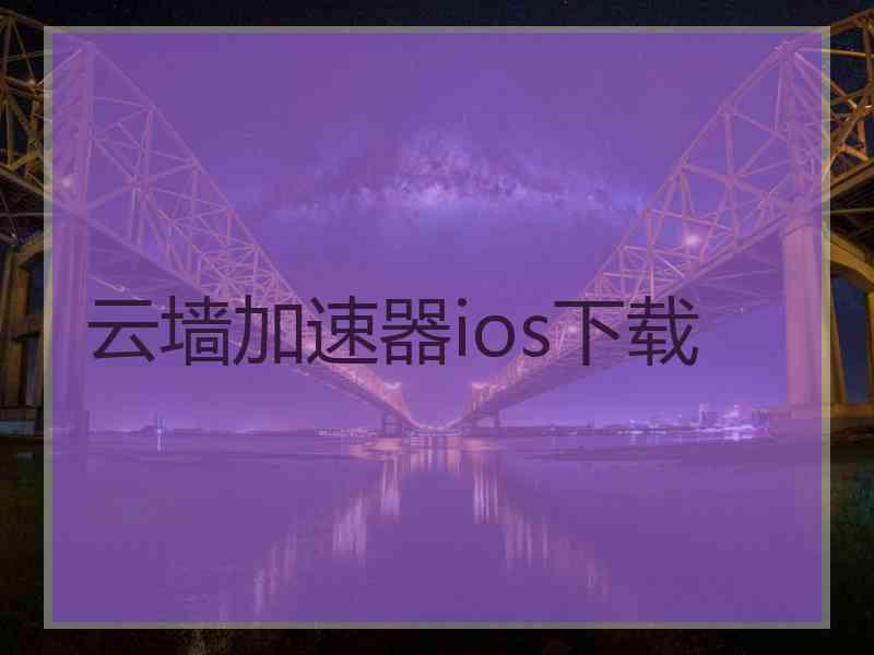 云墙加速器ios下载